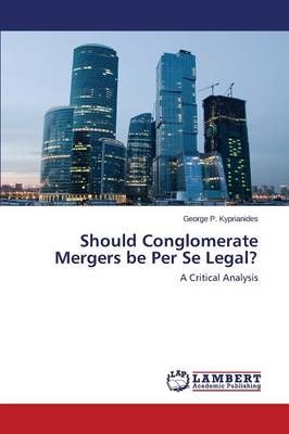 Should Conglomerate Mergers be Per Se Legal? By Kyprianides George P
