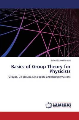 Basics of Group Theory for Physicists By Ennadifi Salah Eddine