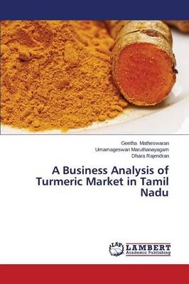 A Business Analysis of Turmeric Market in Tamil Nadu 9783659613272