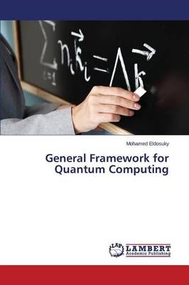 General Framework for Quantum Computing By Eldosuky Mohamed