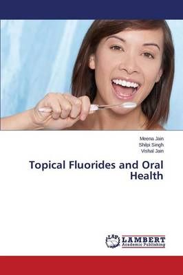 Topical Fluorides and Oral Health By Jain Meena 9783659624346