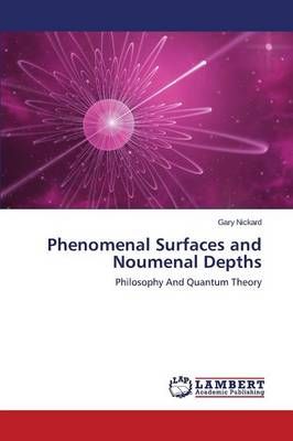 Phenomenal Surfaces and Noumenal Depths By Nickard Gary 9783659669279