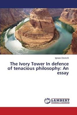 The Ivory Tower In defence of tenacious philosophy By Devisch Ignaas