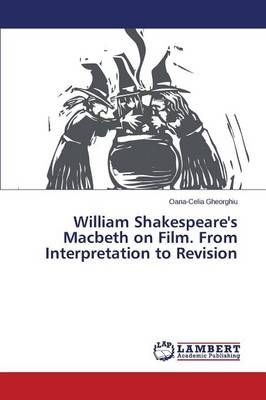 William Shakespeare's Macbeth on Film. From Interpretation to Revision