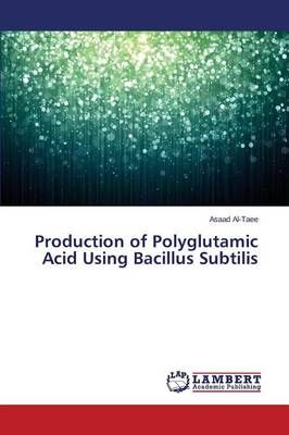Production of Polyglutamic Acid Using Bacillus Subtilis 9783659677977