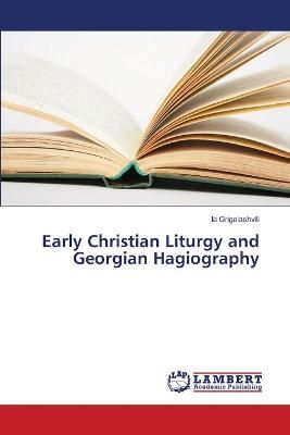 Early Christian Liturgy and Georgian Hagiography By Ia Grigalashvili
