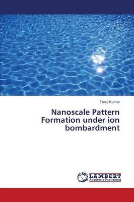 Nanoscale Pattern Formation under ion bombardment By Kumar Tanuj