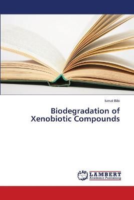 Biodegradation of Xenobiotic Compounds By Ismat Bibi 9783659715754