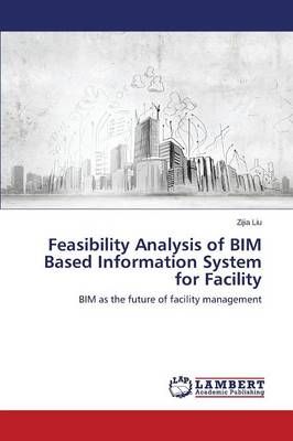 Feasibility Analysis of BIM Based Information System for Facility