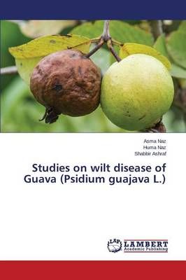Studies on wilt disease of Guava (Psidium guajava L.) By Naz Asma