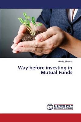 Way before investing in Mutual Funds By Sharma Monika 9783659768484