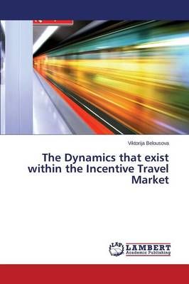 The Dynamics that exist within the Incentive Travel Market (Paperback)