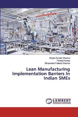 Lean Manufacturing Implementation Barriers In Indian SMEs (Paperback)