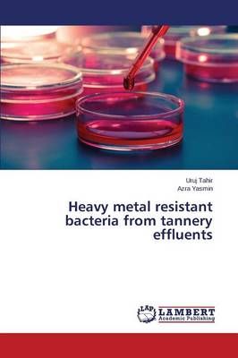 Heavy metal resistant bacteria from tannery effluents By Tahir Uruj