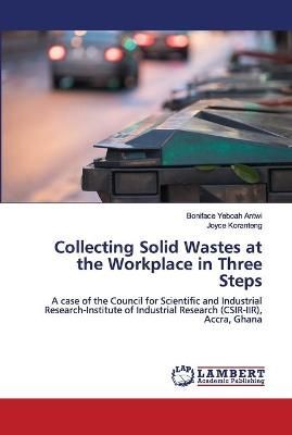 Collecting Solid Wastes at the Workplace in Three Steps By Antwi