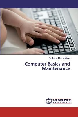 Computer Basics and Maintenance By Tilahun Mihret 9783659900662