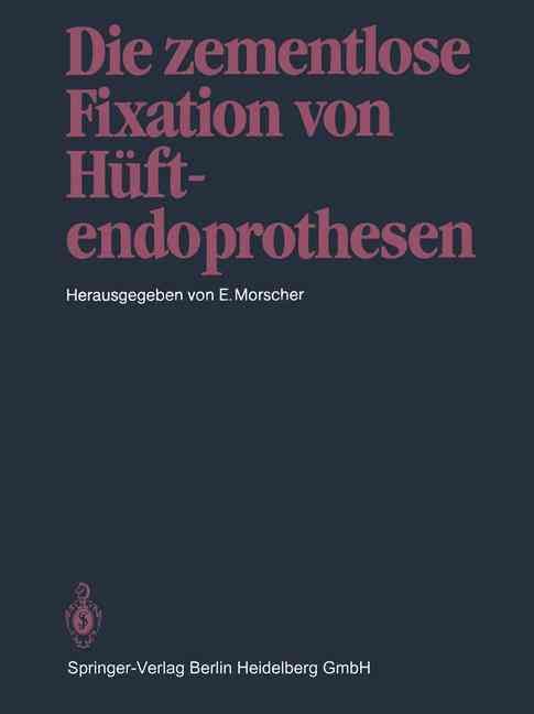 Die Zementlose Fixation Von Hüftendoprothesen By E. Morscher (editor)