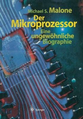 Der Mikroprozessor: Eine Ungewohnliche Biographie 9783662065280