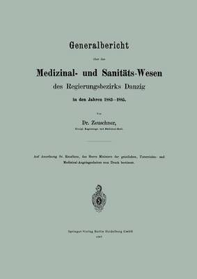 Generalbericht Über Das Medizinal- Und Sanitäts-Wesen Des Regierungsbezirks Danzig in Den Jahren 1883-1885