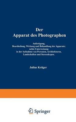 Der Apparat des Photographen : Anfertigung, Beurtheilung, Wirkung und Behandlung der Apparate; nebst Unterweisung in der Aufnahme von Personen, ...