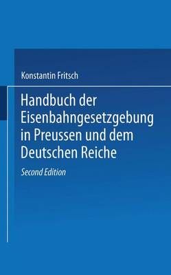 Handbuch Der Eisenbahngesetzgebung in Preussen Und Dem Deutschen Reiche