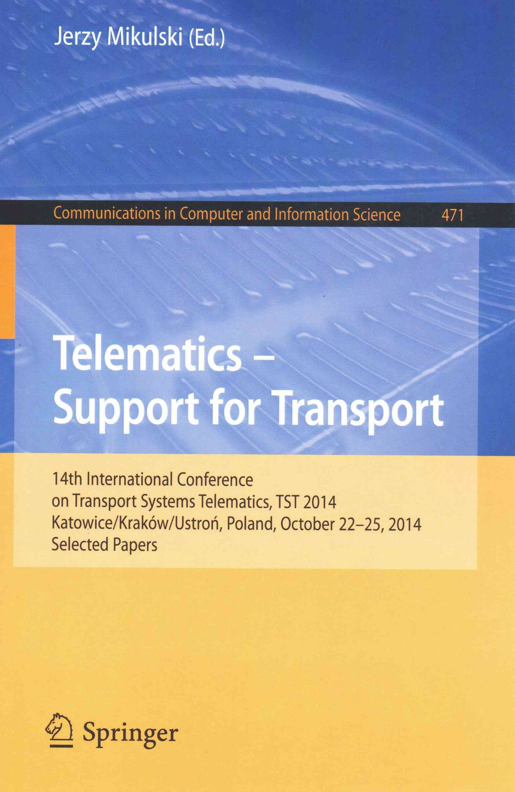 Telematics - Support for Transport : 14th International Conference on Transport Systems Telematics, TST 2014, Katowice/Krakow/Ustron, Poland, ...