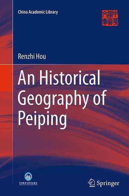 An Historical Geography of Peiping By Renzhi Hou 9783662515372