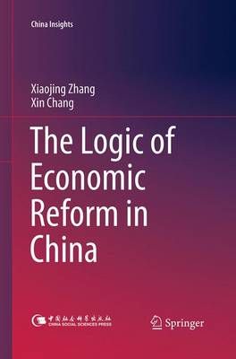 The Logic of Economic Reform in China By Xiaojing Zhang, Xin Chang