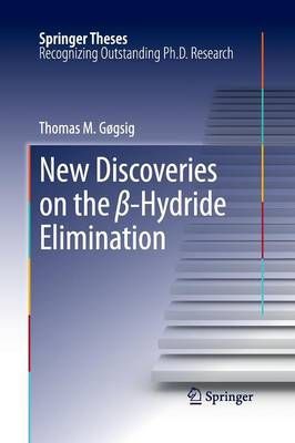 New Discoveries on the -Hydride Elimination By Thomas M. Gøgsig