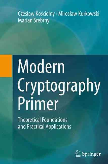 Modern Cryptography Primer : Theoretical Foundations and Practical Applications