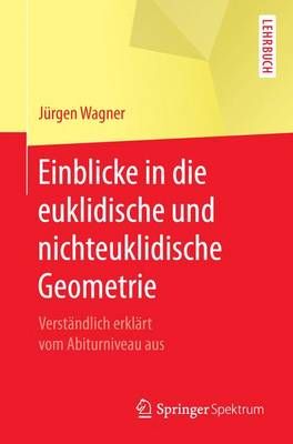 Einblicke in Die Euklidische Und Nichteuklidische Geometrie