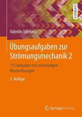 Übungsaufgaben zur Strömungsmechanik 2 : 112 Aufgaben mit vollständigen Musterlösungen