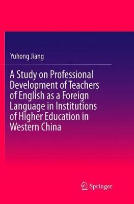 A Study on Professional Development of Teachers of English as a Foreign Language in Institutions of Higher Education in Western China