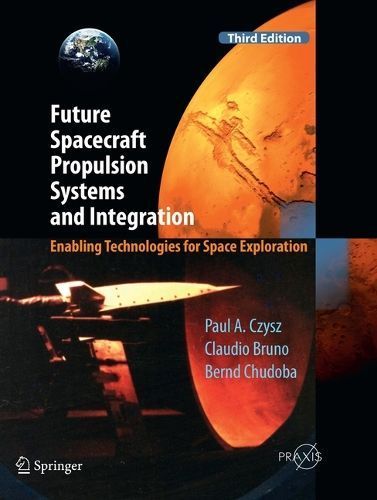 Future Spacecraft Propulsion Systems and Integration Astronautical Engineering