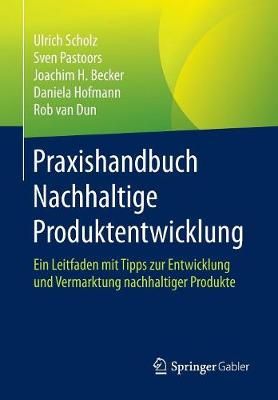 Praxishandbuch Nachhaltige Produktentwicklung : Ein Leitfaden mit Tipps zur Entwicklung und Vermarktung nachhaltiger Produkte