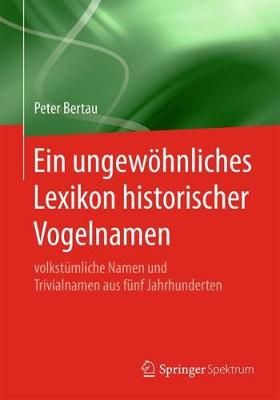 Ein ungewöhnliches Lexikon historischer Vogelnamen : volkstümliche Namen und Trivialnamen aus fünf Jahrhunderten