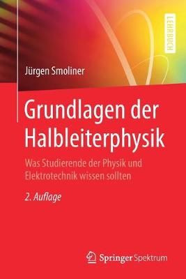 Grundlagen der Halbleiterphysik : Was Studierende der Physik und Elektrotechnik wissen sollten