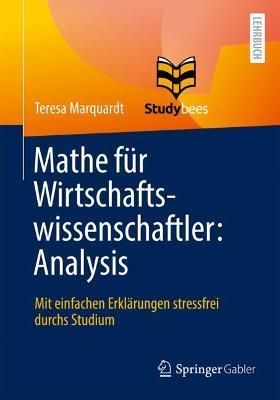Mathe für Wirtschaftswissenschaftler: Analysis : Mit einfachen Erklärungen stressfrei durchs Studium