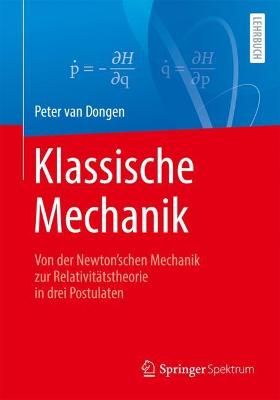 Klassische Mechanik : Von der Newton'schen Mechanik zur Relativitätstheorie in drei Postulaten