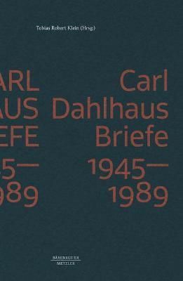 Carl Dahlhaus: Briefe 1945-1989 By Tobias Robert Klein (editor)