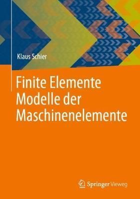 Finite Elemente Modelle der Maschinenelemente By Klaus Schier