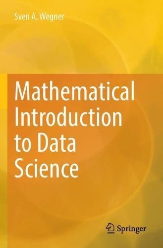 Mathematical Introduction to Data Science By Sven A. Wegner