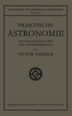 Praktische Astronomie: Geographische Orts- Und Zeitbestimmung