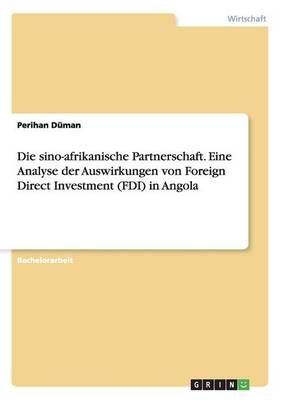 Die Sino-Afrikanische Partnerschaft. Eine Analyse Der Auswirkungen Von Foreign Direct Investment (FDI) in Angola