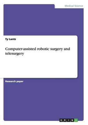 Computer-Assisted Robotic Surgery and Telesurgery By Ty Lantz