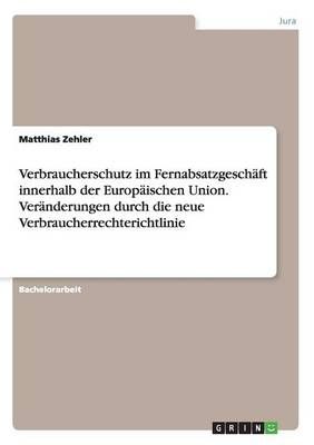 Verbraucherschutz im Fernabsatzgeschaft innerhalb der Europaischen Union. Veranderungen durch die neue Verbraucherrechterichtlinie