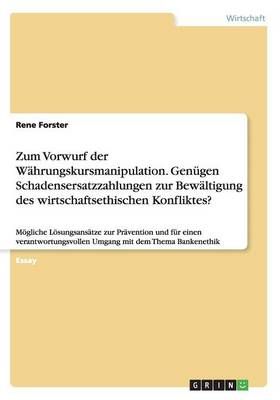 Zum Vorwurf der Wahrungskursmanipulation. Genugen Schadensersatzzahlungen zur Bewaltigung des wirtschaftsethischen Konfliktes?