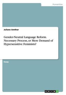 Gender-Neutral Language Reform. Necessary Process, or Mere Demand of Hypersensitive Feminists?