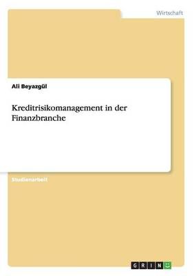 Kreditrisikomanagement in der Finanzbranche By Ali Beyazgul
