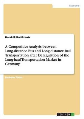 A Competitive Analysis between Long-distance Bus and Long-distance Rail Transportation after Deregulation of the Long-haul Transportation Market ...